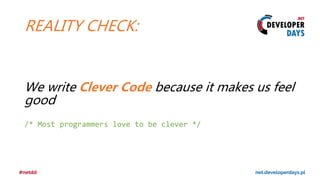 REALITY CHECK:
We write Clever Code because it makes us feel
good
/* Most programmers love to be clever */
 