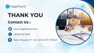 Contact Us :
www.sagetitans.com
+91 911 511 0123
Sebiz Square, IT - C6, Sector 67, Mohali
THANK YOU
 