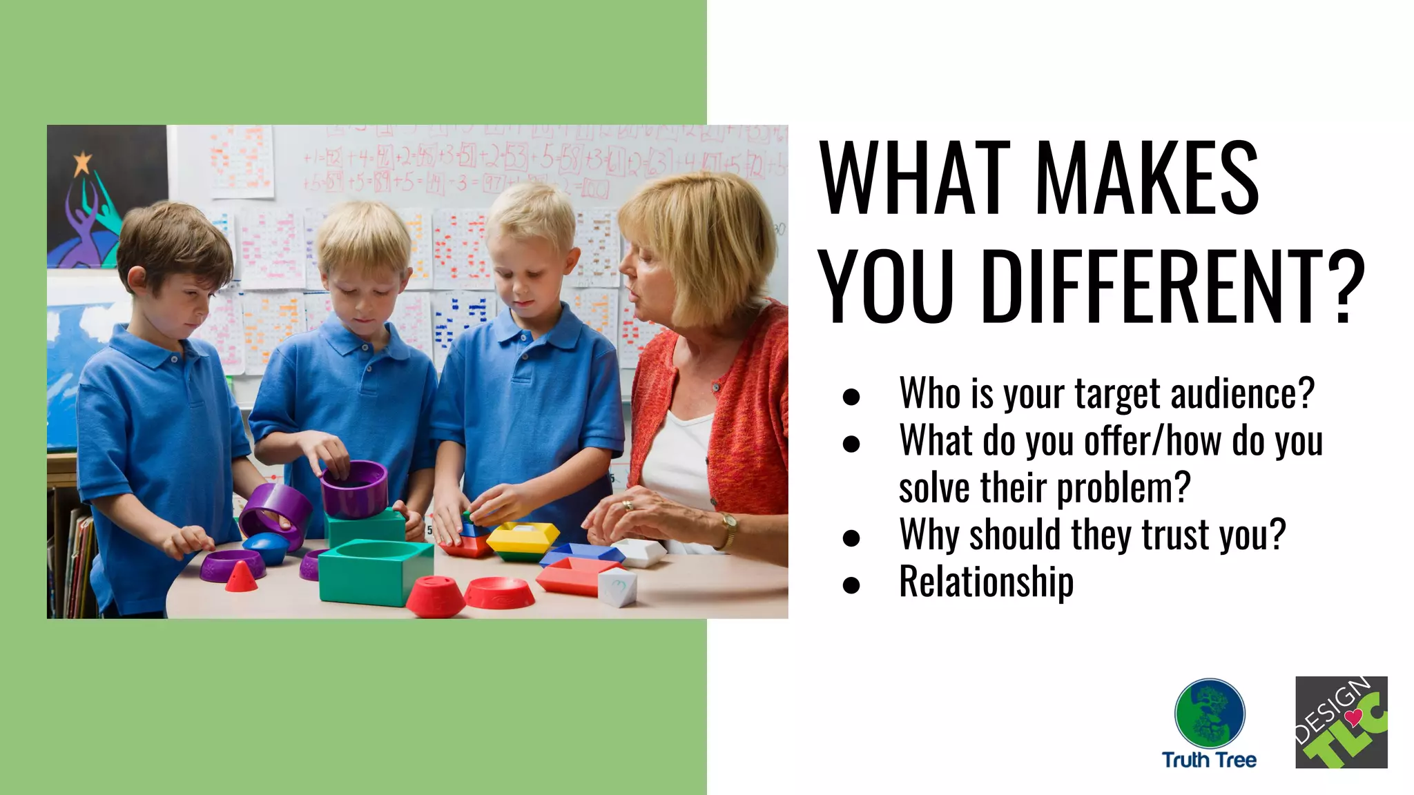 ● Who is your target audience?
● What do you offer/how do you
solve their problem?
● Why should they trust you?
● Relationship
WHAT MAKES
YOU DIFFERENT?
 