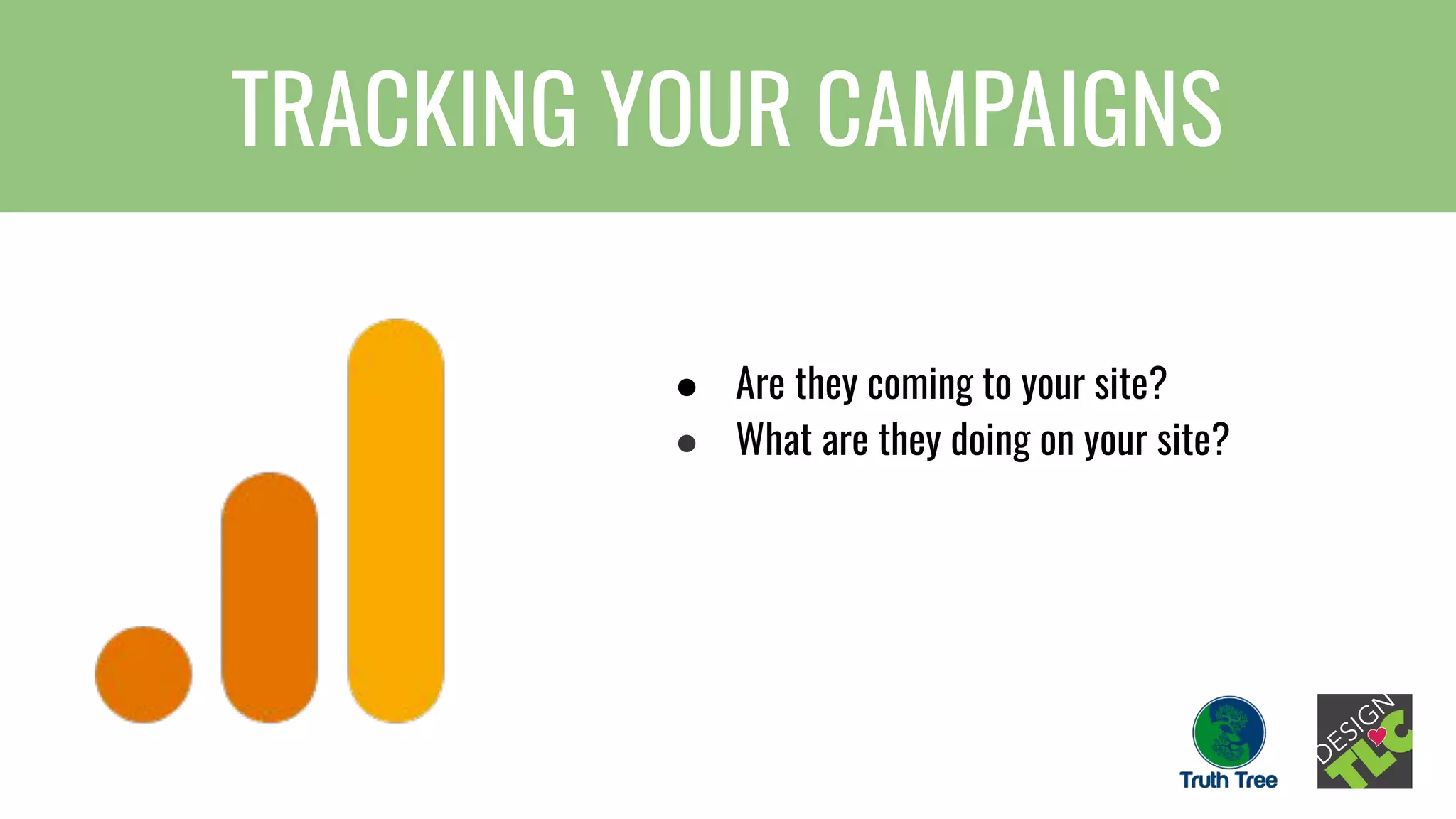 TRACKING YOUR CAMPAIGNS
● Are they coming to your site?
● What are they doing on your site?
 