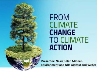 Presenter: Nasratullah Mateen
Environment and NRs Activist and Writer
 