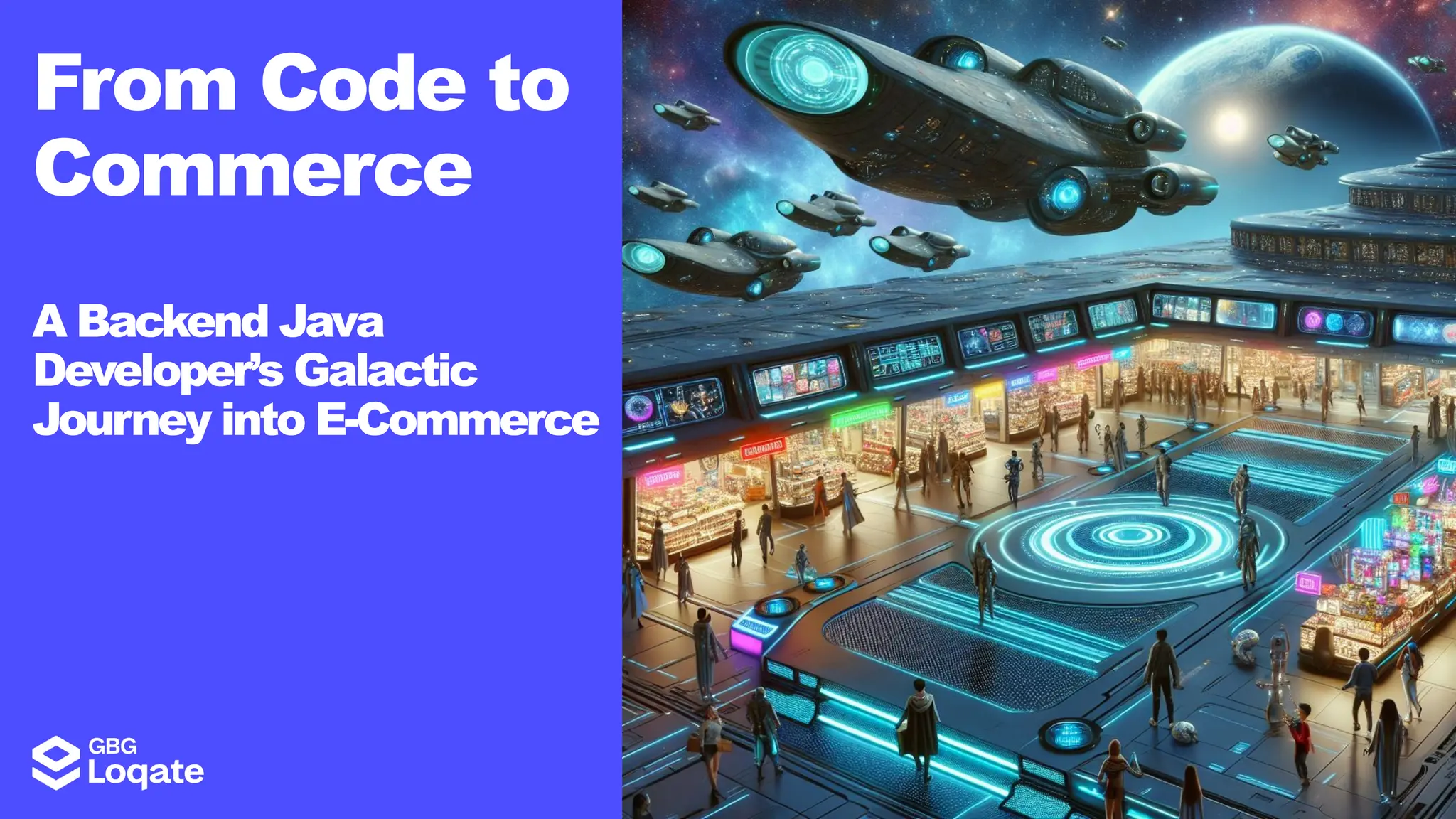 From Code to
Commerce
A Backend Java
Developer’s Galactic
Journey into E-Commerce
 
