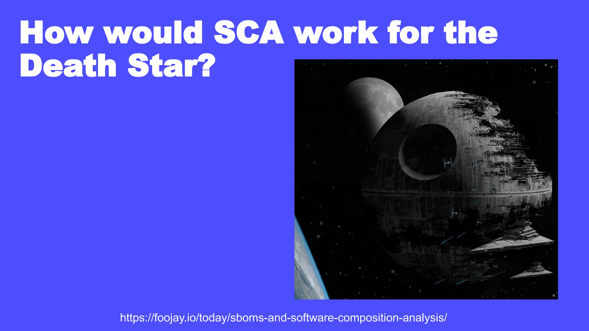 How would SCA work for the
Death Star?
https://foojay.io/today/sboms-and-software-composition-analysis/
 