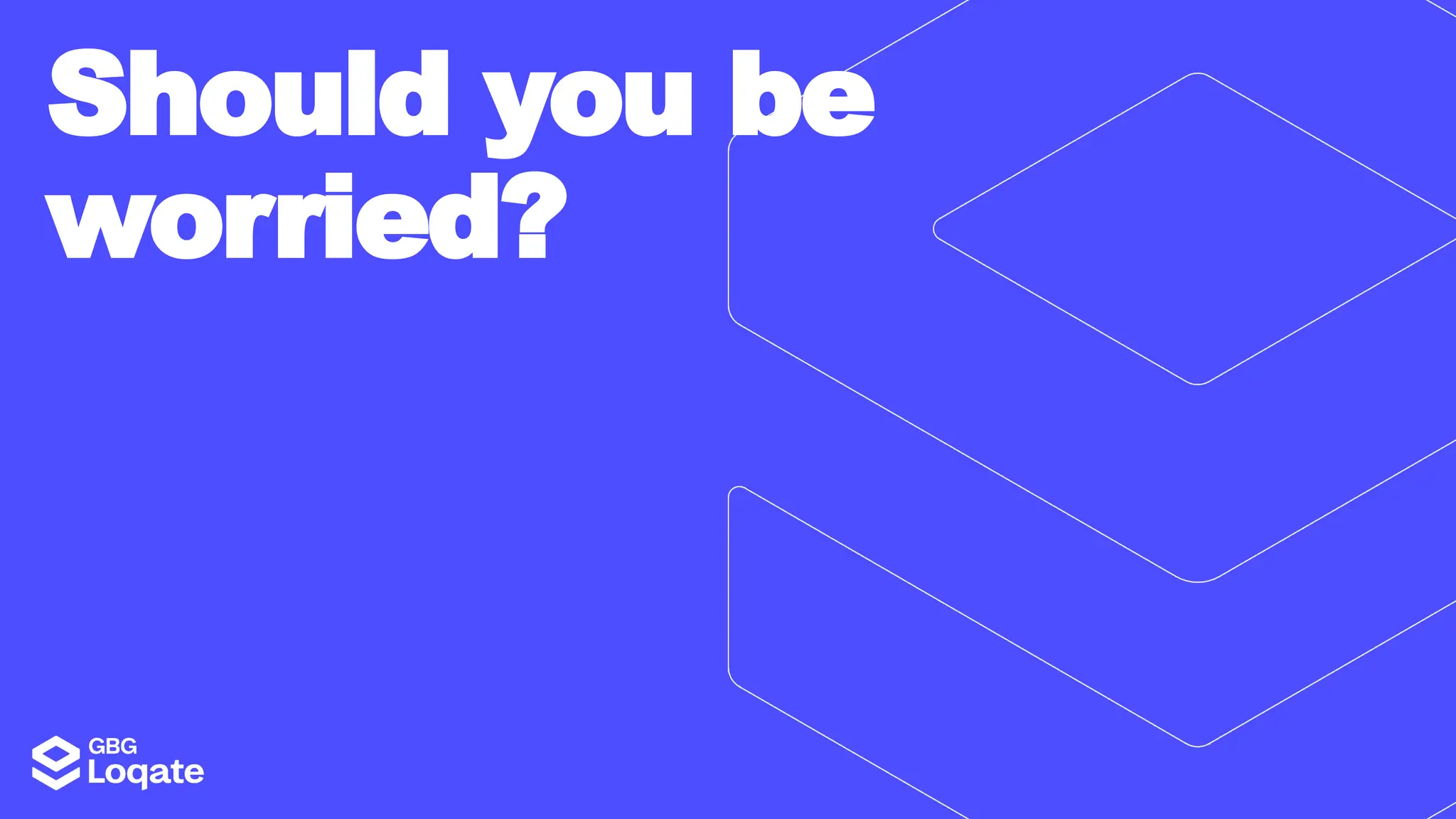 Should you be
worried?
 