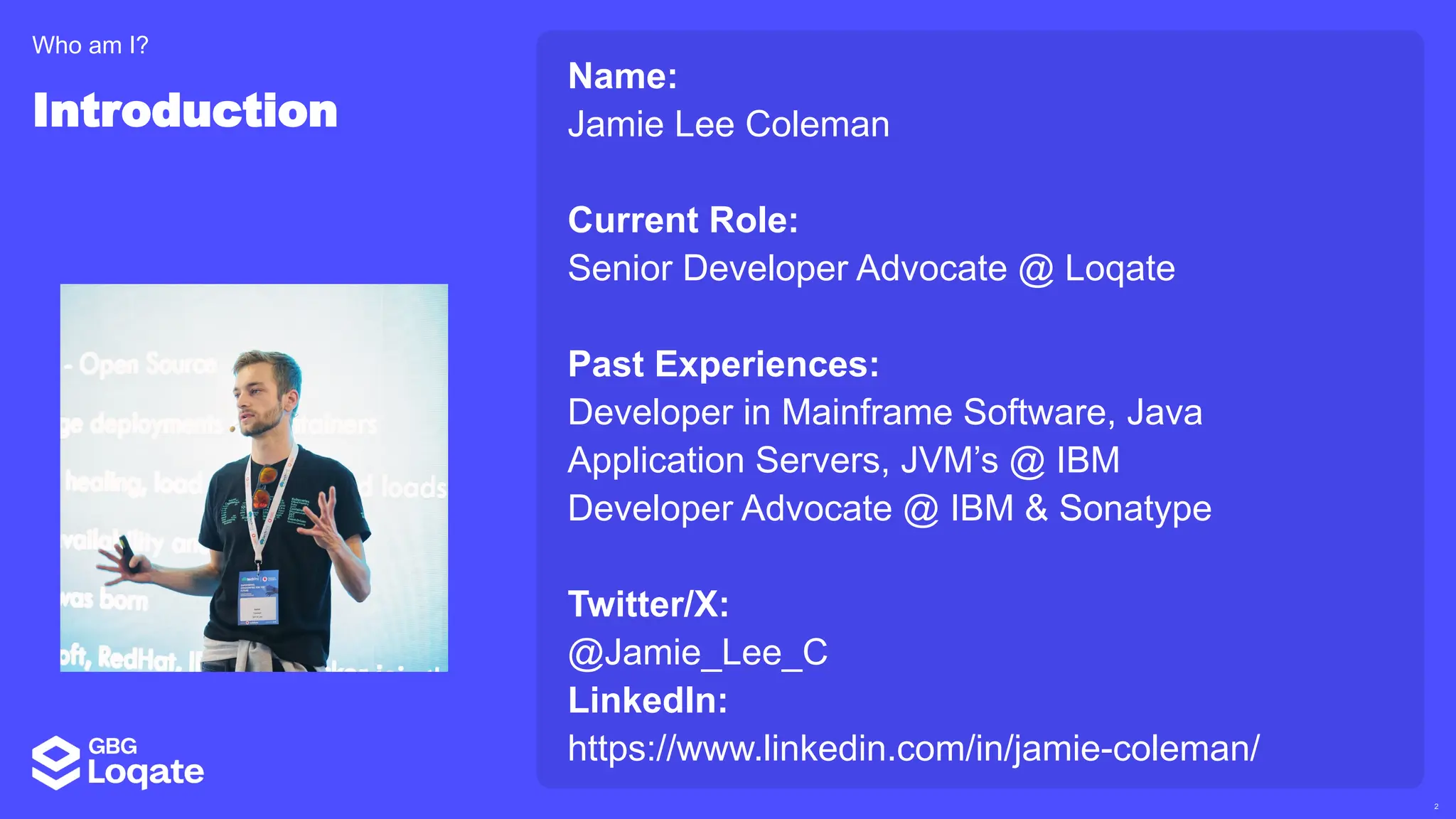 2
Name:
Jamie Lee Coleman
Current Role:
Senior Developer Advocate @ Loqate
Past Experiences:
Developer in Mainframe Software, Java
Application Servers, JVM’s @ IBM
Developer Advocate @ IBM & Sonatype
Twitter/X:
@Jamie_Lee_C
LinkedIn:
https://www.linkedin.com/in/jamie-coleman/
Introduction
Who am I?
 