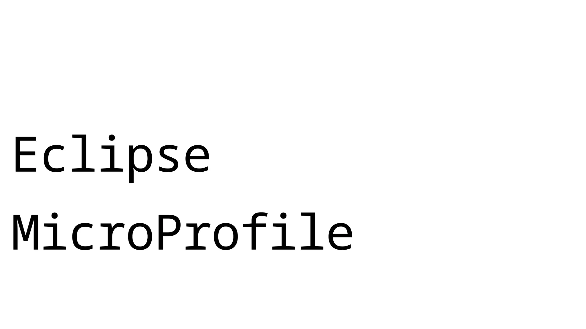 Eclipse
MicroProfile
 