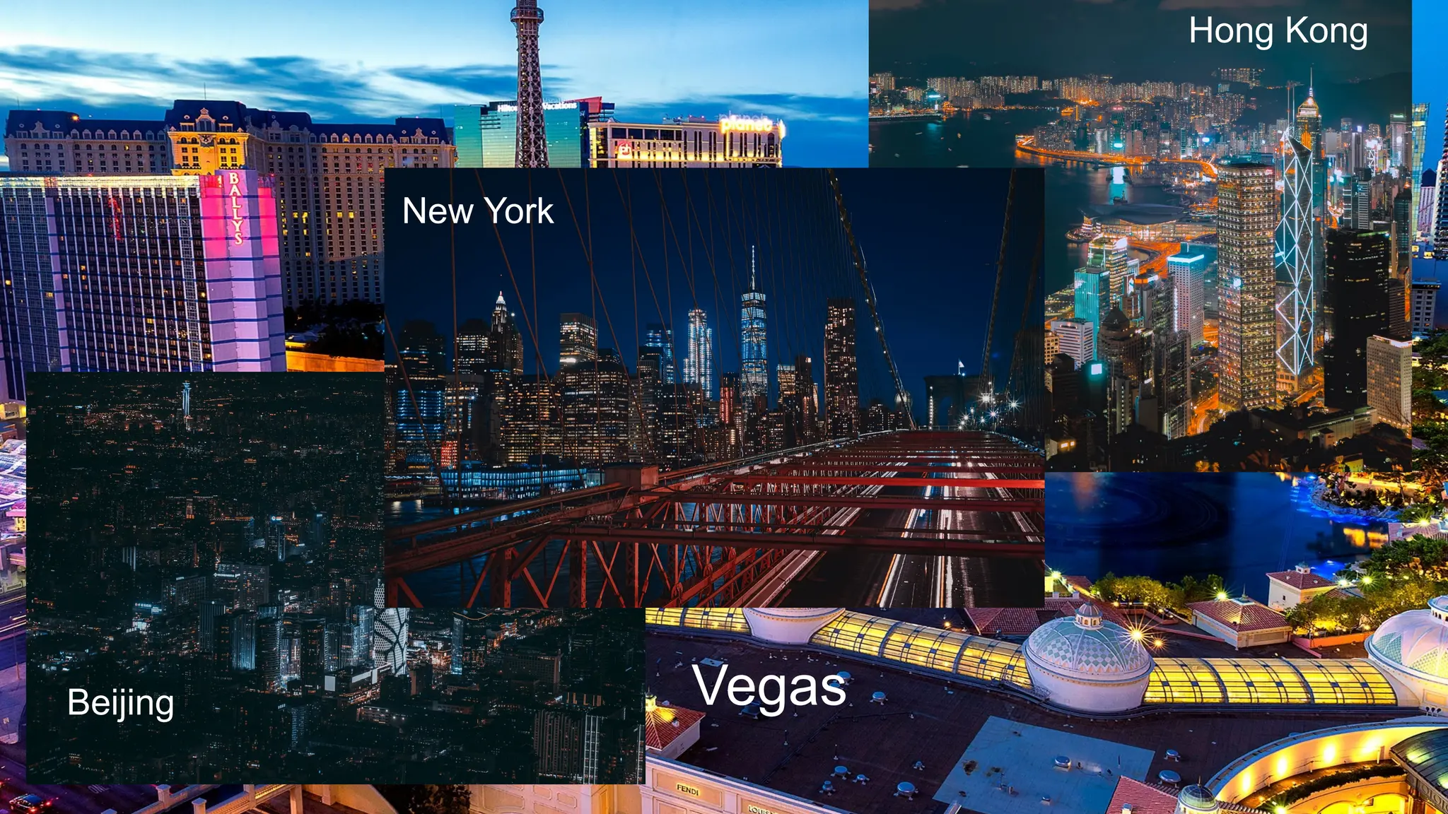 56
56
Beijing
New York
Hong Kong
Vegas
 