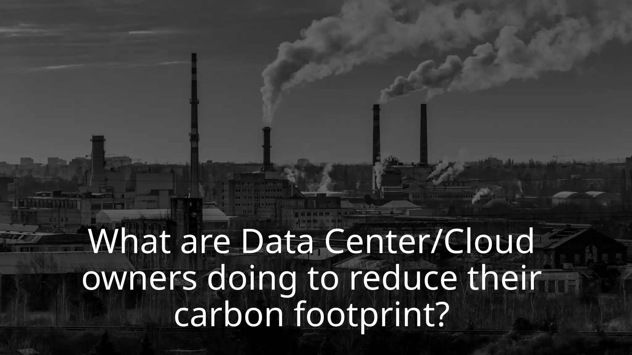 66
66
What are Data Center/Cloud
owners doing to reduce their
carbon footprint?
 