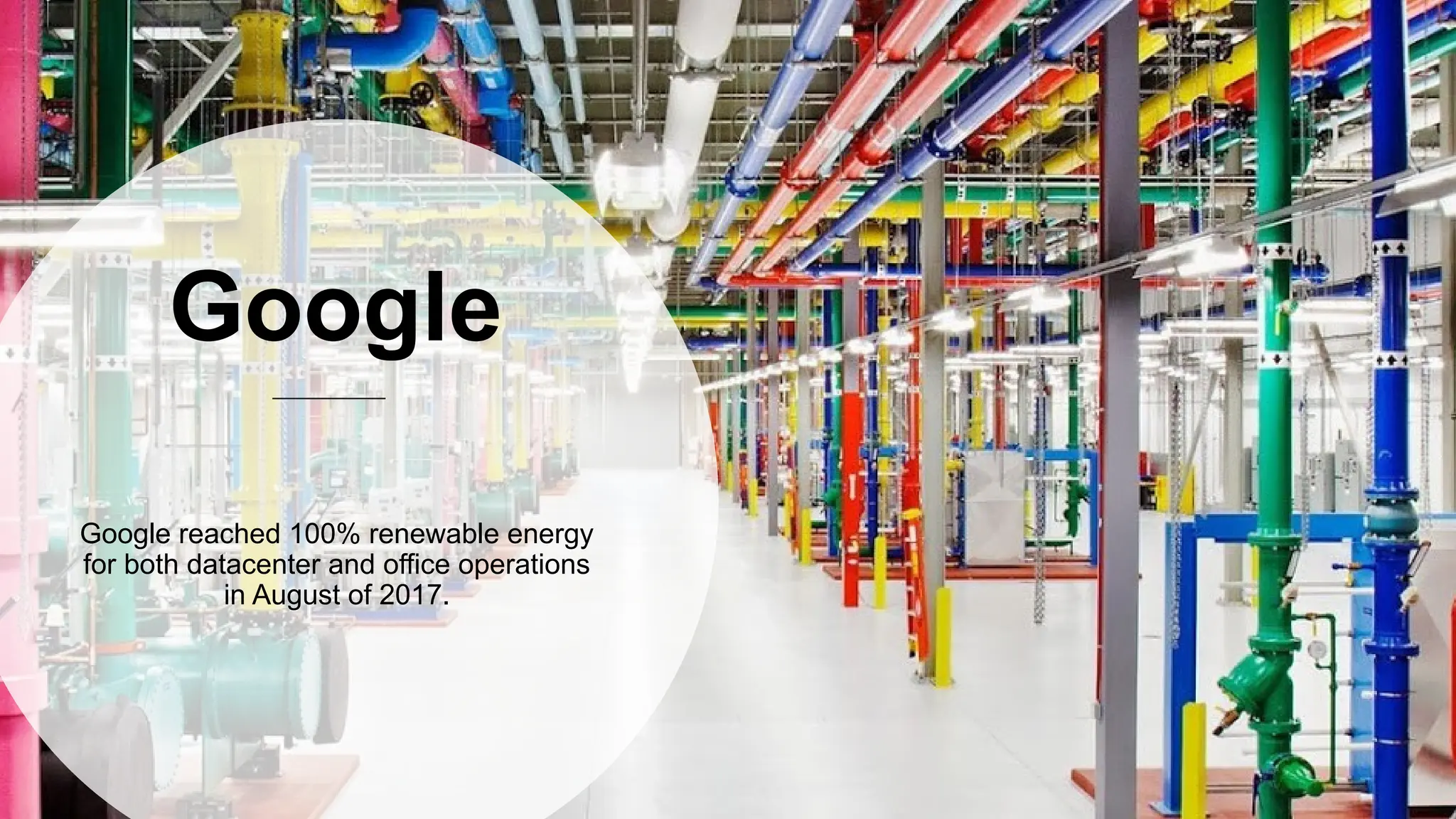 69
69
Google
Google reached 100% renewable energy
for both datacenter and office operations
in August of 2017.
 