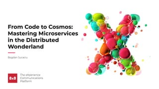 The eXperience
Communications
Platform
From Code to Cosmos:
Mastering Microservices
in the Distributed
Wonderland
Bogdan Sucaciu
 