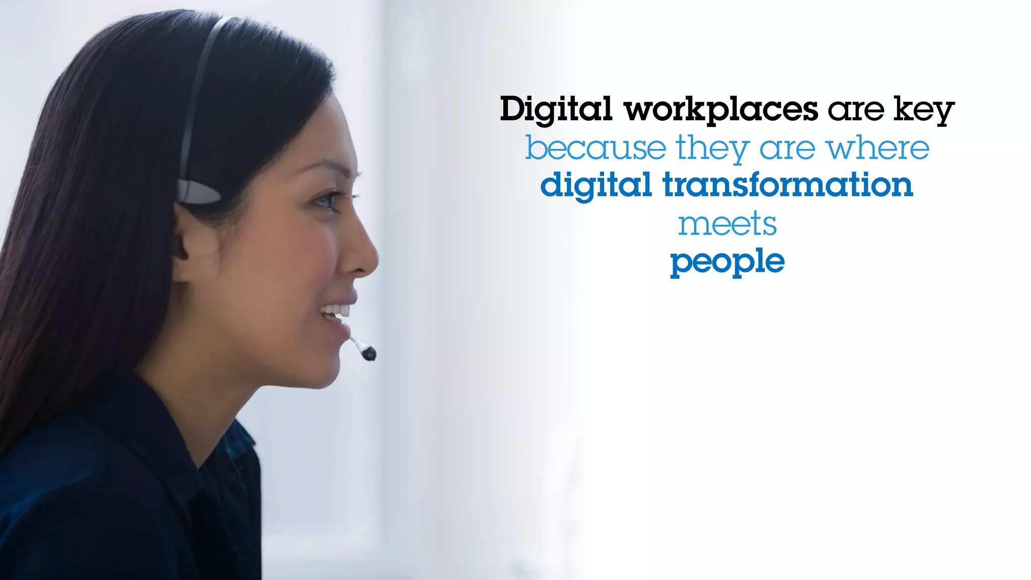Digital workplaces are key
because they are where
digital transformation
meets
people
 