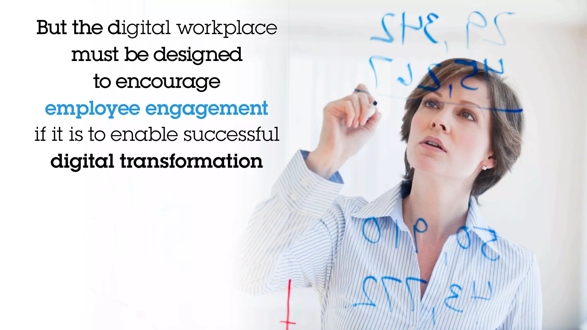 But the digital workplace
must be designed
to encourage
employee engagement
if it is to enable successful
digital transformation
 