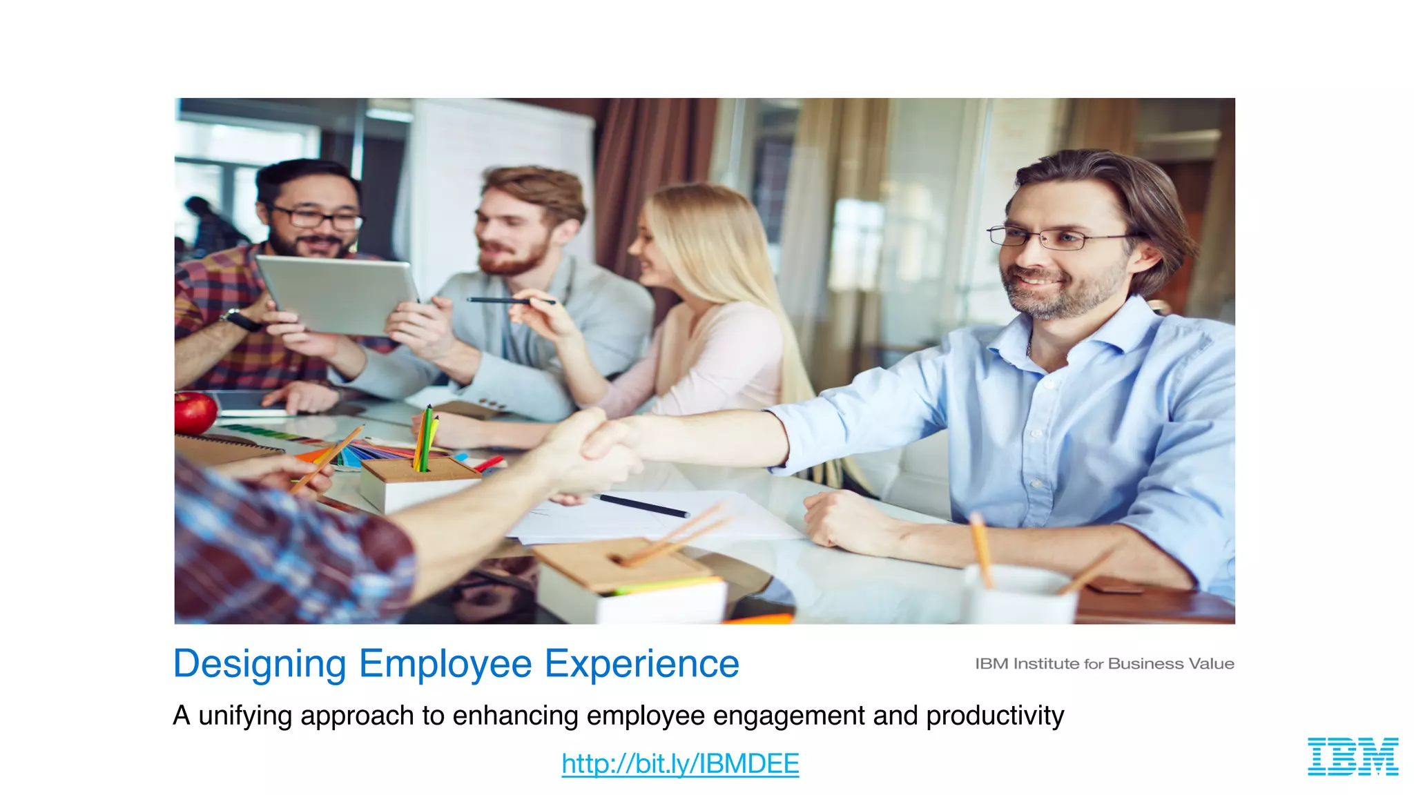 A unifying approach to enhancing employee engagement and productivity
Designing Employee Experience
http://bit.ly/IBMDEE
 