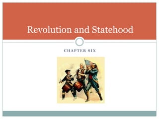 Revolution and Statehood

        CHAPTER SIX
 