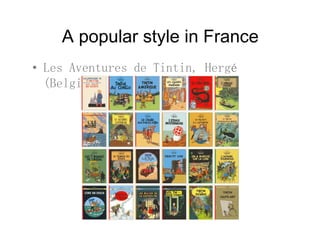 A popular style in Francep p y
• Les Aventures de Tintin, Hergé
(Belgium, 1929-1983)
 
