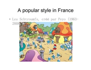 A popular style in Francep p y
• Les Schtroumfs, créé par Peyo (1963-
2008)
 