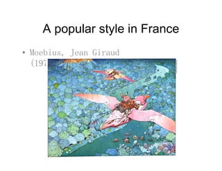 A popular style in FranceA popular style in France
• Moebius Jean Giraud• Moebius, Jean Giraud
(1976)
 