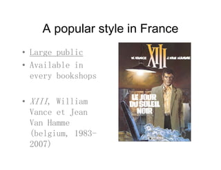 A popular style in FranceA popular style in France
• Large public• Large public
• Available in
b k hevery bookshops
• XIII, William
Vance et Jean
Van Hamme
(belgium, 1983-
2007)
 