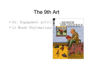 The 9th ArtThe 9th Art
• Ex: Engagement politique et social• Ex: Engagement politique et social
• Le Monde Diplomatique en BD
 