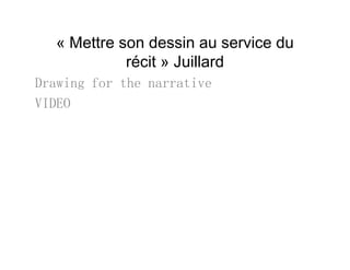 « Mettre son dessin au service du
récit » Juillard
Drawing for the narrativeDrawing for the narrative
VIDEO
 