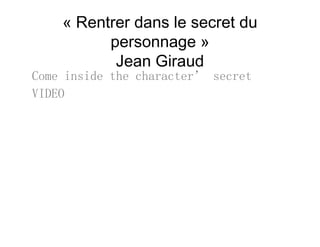 « Rentrer dans le secret du
personnage »personnage »
Jean Giraud
Come inside the character’ secretCome inside the character secret
VIDEO
 