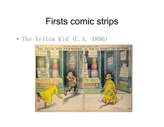 Firsts comic stripsFirsts comic strips
• The Yellow Kid (U S 1896)• The Yellow Kid (U.S, 1896)
 