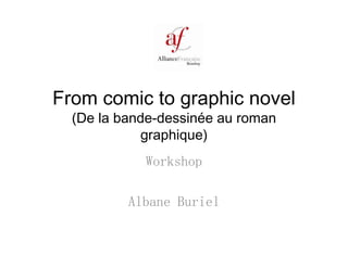 From comic to graphic novel
(De la bande dessinée au roman(De la bande-dessinée au roman
graphique)
Workshop
Albane Buriel
 