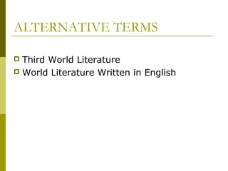 ALTERNATIVE TERMS
 Third World Literature
 World Literature Written in English
 