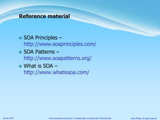 SOA Principles –http://www.soaprinciples.com/SOA Patterns –http://www.soapatterns.org/What is SOA –http://www.whatissoa.com/Reference material