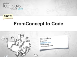 Rui Madeira FromConcept to Code COD001 Freelancer info@ruim.com www.ruim.pt Twitter.com/ruimm 