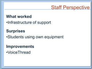 Staff PerspectiveWhat workedInfrastructure of supportSurprisesStudents using own equipmentImprovementsVoiceThread