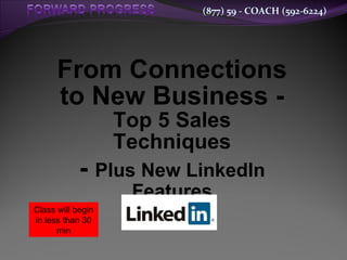 From Connections to New Business -  Top 5 Sales Techniques -  Plus New LinkedIn Features Class will begin in less than 30 min 