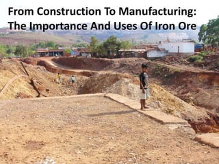 From Construction To Manufacturing:
The Importance And Uses Of Iron Ore
 