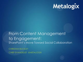From Content Management
to Engagement:

SharePoint’s Move Toward Social Collaboration
CHRISTIAN BUCKLEY
CHIEF EVANGELIST @METALOGIX

 