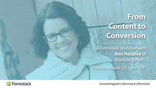 From
Content to
Conversion
A Formstack Webinar with
Ann Handley of
Marketing Profs.
@marketingprofs | @formstack | #formchat
Tuesday, August 12 | 1 p.m. EST
 