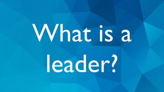What is a
leader?
 