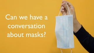 Can we have a
conversation
about masks?
 