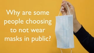 Why are some
people choosing
to not wear
masks in public?
 