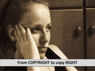 From COPYRIGHT to copy RIGHT
 