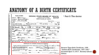  Part 3: The doctor
Bernece Tipps Birth Certificate, 1908.
“Indiana Birth Certificates, 1907-1940.”
Accessed April 13, 20...