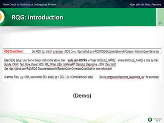From Crash to Testcase: a Debugging Primer Roel Van de Paar, Percona
39
RQG: IntroductionRQG: Introduction
(Demo)(Demo)
 