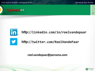 From Crash to Testcase: a Debugging Primer Roel Van de Paar, Percona
54
ConnectConnect++++
roel.vandepaar@percona.com
 