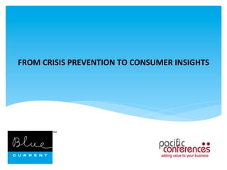 FROM	
  CRISIS	
  PREVENTION	
  TO	
  CONSUMER	
  INSIGHTS	
  
 