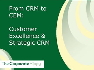 From CRM to CEM:Customer Excellence &Strategic CRM 