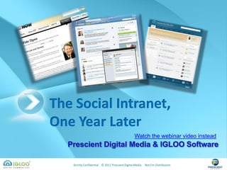 The Social Intranet,
One Year Later
                                                 Watch the webinar video instead



   Strictly Confidential © 2011 Prescient Digital Media   Not For Distribution
 