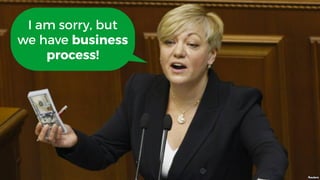 I am sorry, but
we have business
process!
 