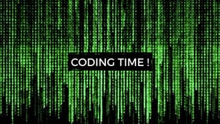 CODING TIME !
 