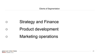 ‹#›
Clients of Segmentation
○ Strategy and Finance
○ Product development
○ Marketing operations
 