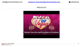 ‹#›
What we do?
jobs@productmadness.com volodymyr.kazantsev@productmadness.com volodymyrk
 
