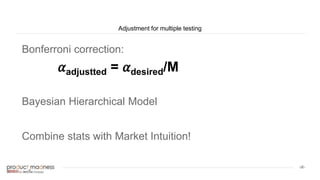 ‹#›
Bonferroni correction:
Bayesian Hierarchical Model
Combine stats with Market Intuition!
Adjustment for multiple testing
𝛼adjustted = 𝛼desired/M
 